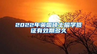 2022年英国硕士留学签证有效期多久