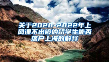 关于2020-2022年上网课不出镜的留学生能否落户上海的解释