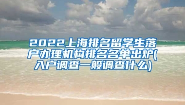 2022上海排名留学生落户办理机构排名名单出炉(入户调查一般调查什么)