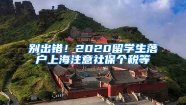 别出错！2020留学生落户上海注意社保个税等