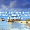 上海居住证办理地址一览：2022上海黄浦区居住证续签材料明细