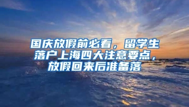 国庆放假前必看，留学生落户上海四大注意要点，放假回来后准备落