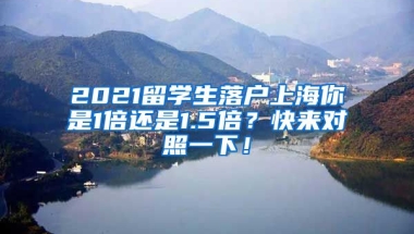 2021留学生落户上海你是1倍还是1.5倍？快来对照一下！