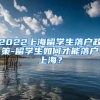 2022上海留学生落户政策-留学生如何才能落户上海？