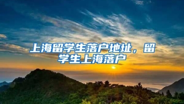 上海留学生落户地址，留学生上海落户