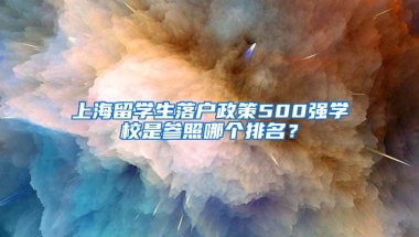 上海留学生落户政策500强学校是参照哪个排名？