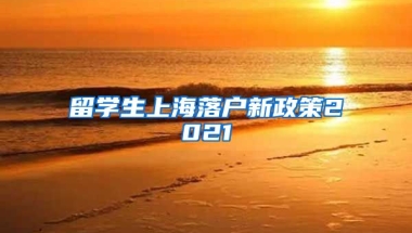 留学生上海落户新政策2021