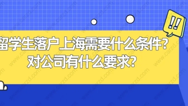 留学生落户上海需要什么条件？对公司有什么要求？附经典案例分析！