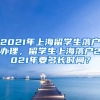 2021年上海留学生落户办理，留学生上海落户2021年要多长时间？