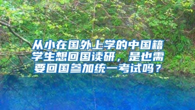 从小在国外上学的中国籍学生想回国读研，是也需要回国参加统一考试吗？