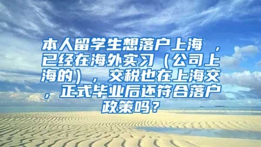 本人留学生想落户上海 ，已经在海外实习（公司上海的），交税也在上海交，正式毕业后还符合落户政策吗？