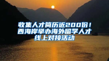 收集人才简历近200份！西海岸举办海外留学人才线上对接活动