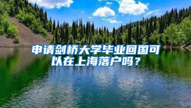 申请剑桥大学毕业回国可以在上海落户吗？