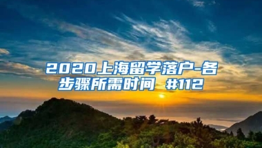 2020上海留学落户-各步骤所需时间 #112