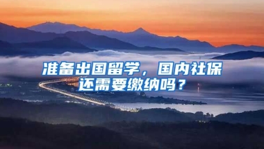 准备出国留学，国内社保还需要缴纳吗？