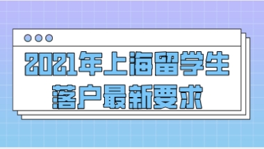 2021年上海留学生落户最新要求，这些都是必要条件