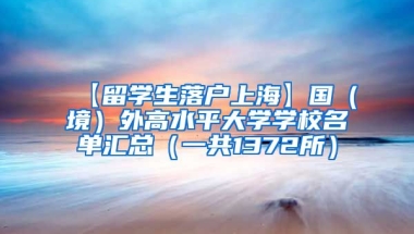 【留学生落户上海】国（境）外高水平大学学校名单汇总（一共1372所）