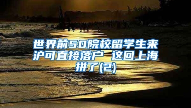 世界前50院校留学生来沪可直接落户 这回上海拼了(2)