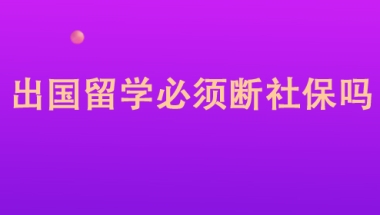 出国留学必须断社保吗