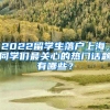 2022留学生落户上海，同学们最关心的热门话题有哪些？