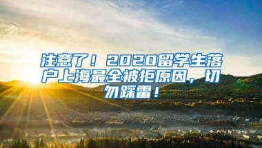 注意了！2020留学生落户上海最全被拒原因，切勿踩雷！