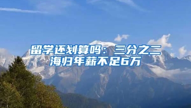 留学还划算吗：三分之二海归年薪不足6万