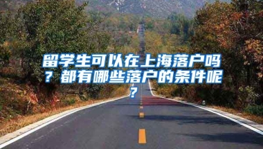 留学生可以在上海落户吗？都有哪些落户的条件呢？