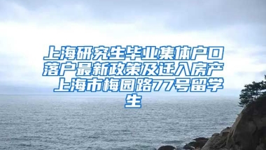 上海研究生毕业集体户口落户最新政策及迁入房产 上海市梅园路77号留学生