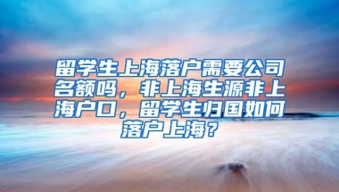 留学生上海落户需要公司名额吗，非上海生源非上海户口，留学生归国如何落户上海？