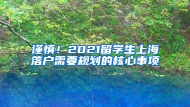 谨慎！2021留学生上海落户需要规划的核心事项