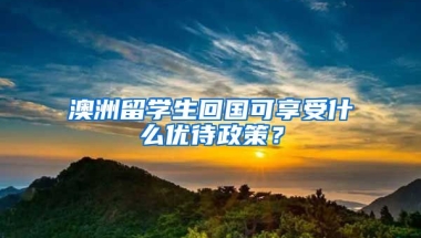 澳洲留学生回国可享受什么优待政策？