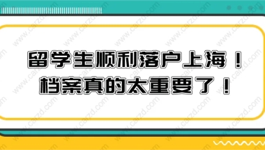 【留学落户】留学生想要顺利落户上海！档案真的太重要了！