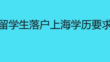 留学生落户上海学历要求