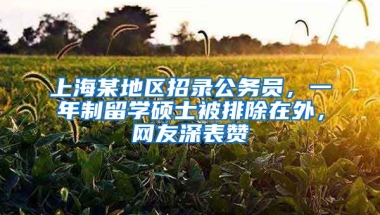 上海某地区招录公务员，一年制留学硕士被排除在外，网友深表赞