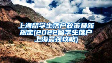 上海留学生落户政策最新规定(2022留学生落户上海最强攻略)