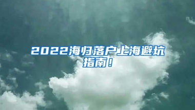 2022海归落户上海避坑指南！