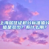 上海居住证积分标准值分值是多少？有什么用？