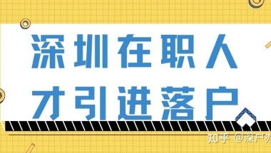 【深户办理】2022年深圳在职人才引进入户方式指南（落户深圳必须）