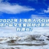 2022年上海市人才引进落户留学生家属随迁条件有哪些？