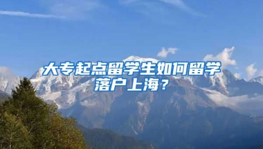 大专起点留学生如何留学落户上海？