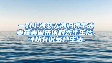 一对上海交大海归博士夫妻在美国拼搏的六年生活，可以有很多种生活.